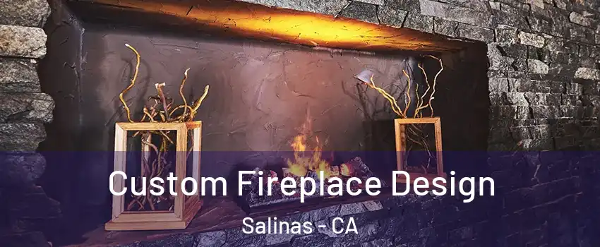 Custom Fireplace Design Salinas - CA