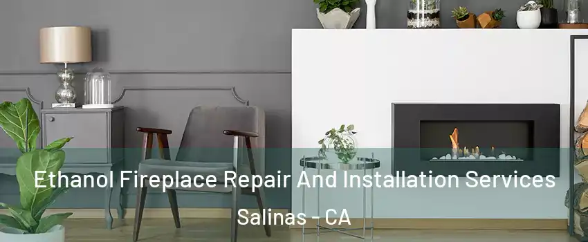 Ethanol Fireplace Repair And Installation Services Salinas - CA