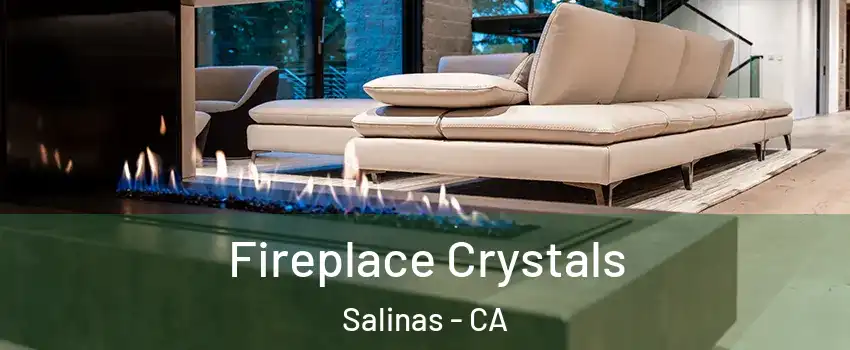 Fireplace Crystals Salinas - CA