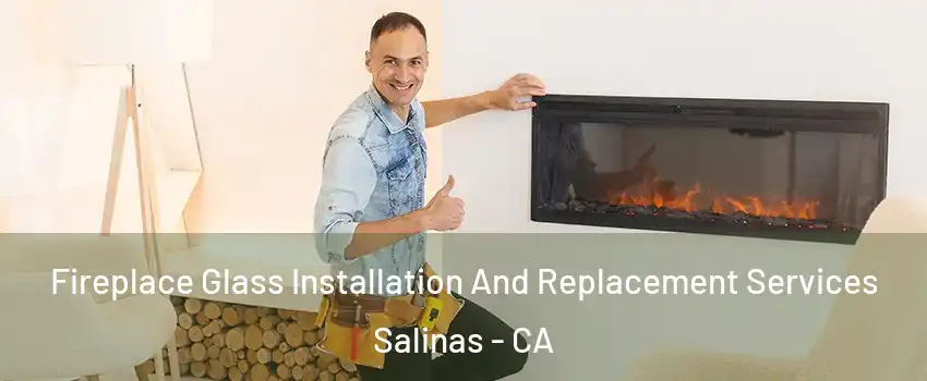 Fireplace Glass Installation And Replacement Services Salinas - CA