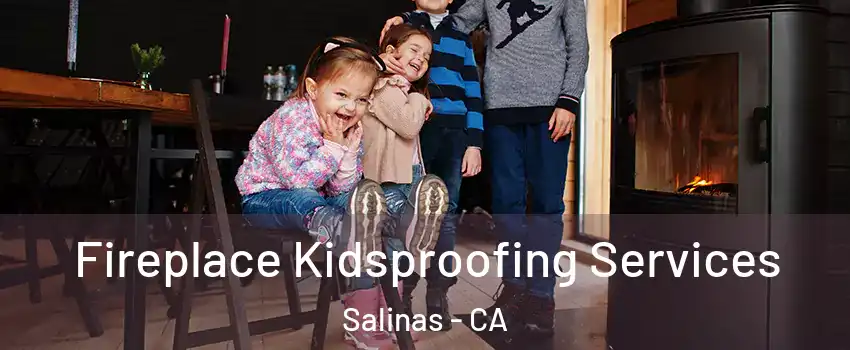 Fireplace Kidsproofing Services Salinas - CA