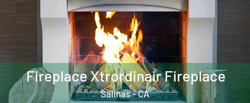 Fireplace Xtrordinair Fireplace Salinas - CA