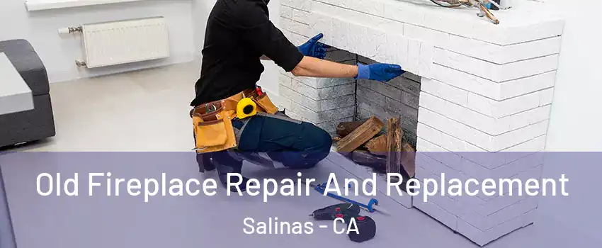 Old Fireplace Repair And Replacement Salinas - CA