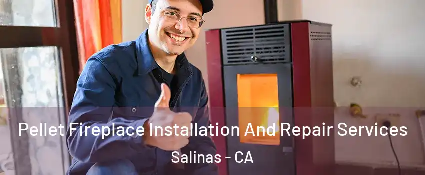 Pellet Fireplace Installation And Repair Services Salinas - CA