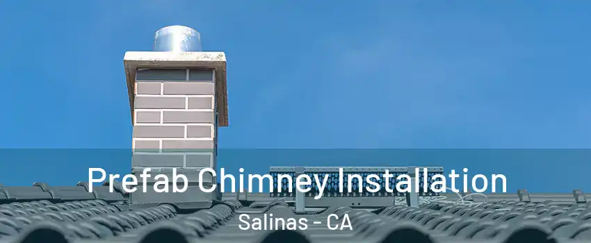 Prefab Chimney Installation Salinas - CA