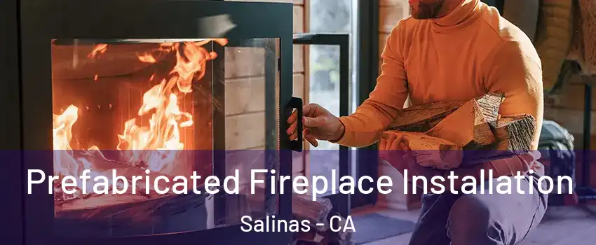 Prefabricated Fireplace Installation Salinas - CA