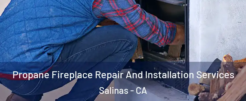 Propane Fireplace Repair And Installation Services Salinas - CA