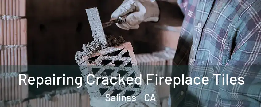 Repairing Cracked Fireplace Tiles Salinas - CA