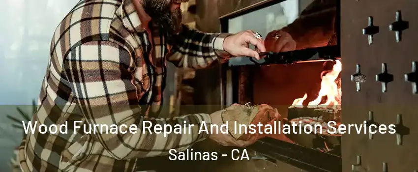 Wood Furnace Repair And Installation Services Salinas - CA