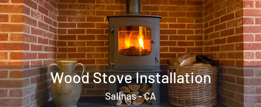 Wood Stove Installation Salinas - CA